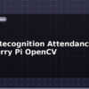 blog facial recognition attendance raspberry pi opencv 613236
