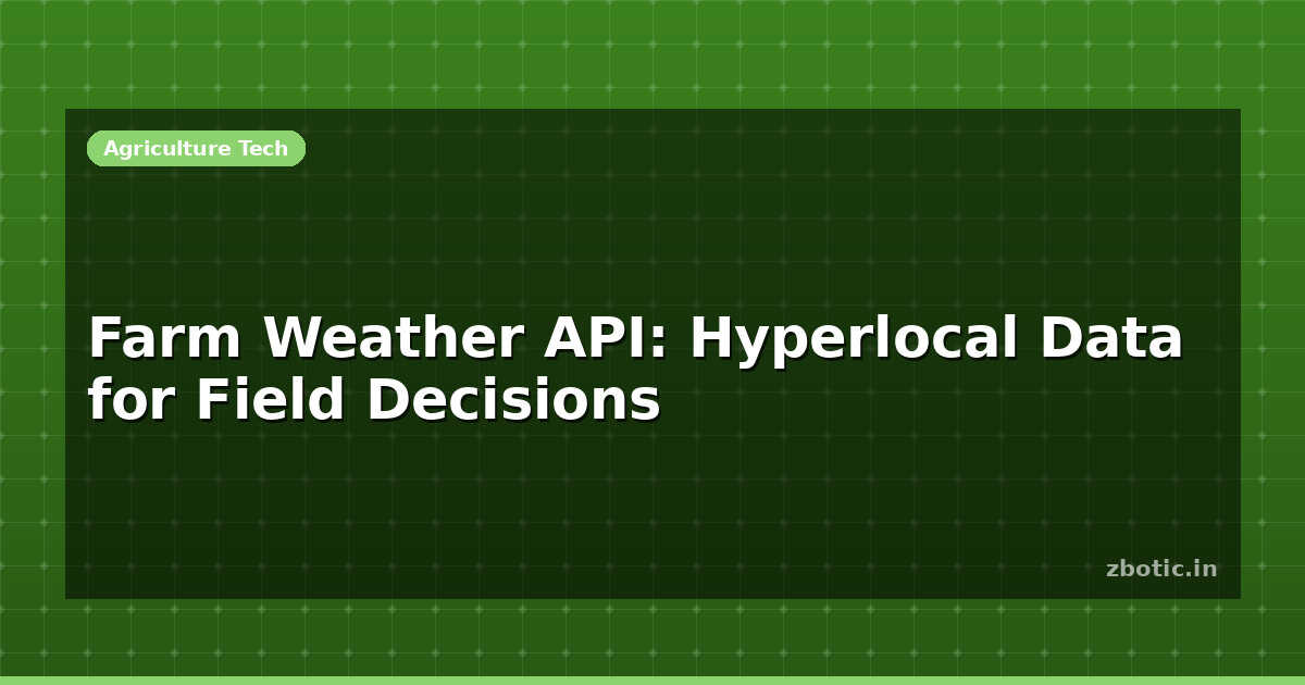 Farm Weather API: Hyperlocal Data for Field Decisions | Zbotic