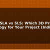 blog fdm vs sla vs sls which 3d printing technology for your project india pricing 612362