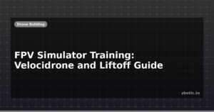 FPV Simulator Training: Velocidrone and Liftoff Guide