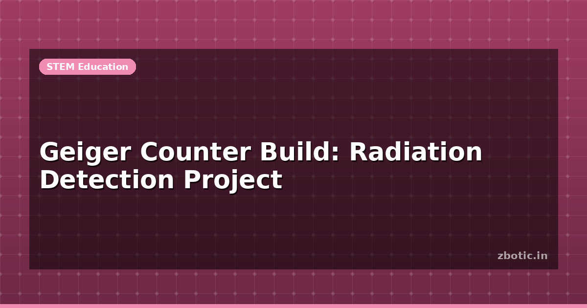 Geiger Counter Build: Radiation Detection Project | Zbotic