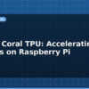 blog google coral tpu accelerating ai projects on raspberry pi 612913
