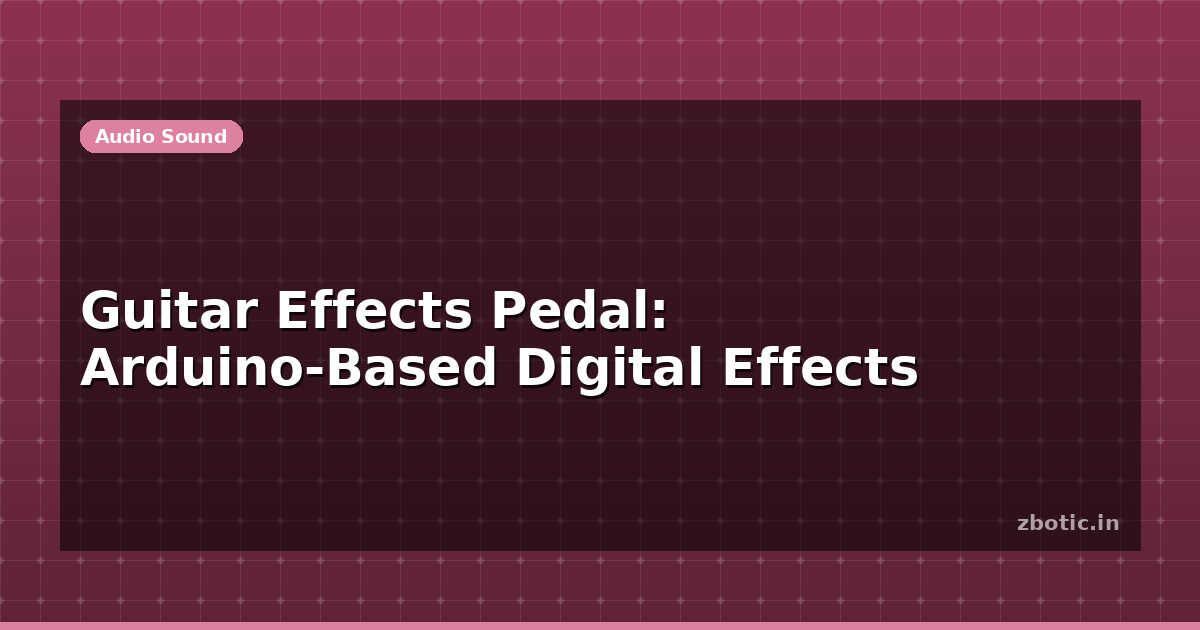 Guitar Effects Pedal: Arduino-Based Digital Effects | Zbotic