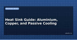 Heat Sink Guide: Aluminium, Copper, and Passive Cooling