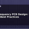 blog high frequency pcb design rf layout best practices 612879
