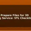 blog how to prepare files for 3d printing service stl checklist 612495