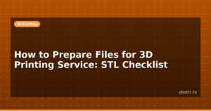 How to Prepare Files for 3D Printing Service: STL Checklist