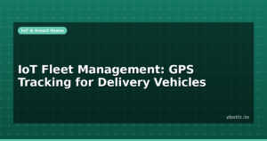IoT Fleet Management: GPS Tracking for Delivery Vehicles