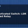 blog light activated switch ldr triggered relay 613403