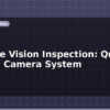 blog machine vision inspection quality control camera system 613572