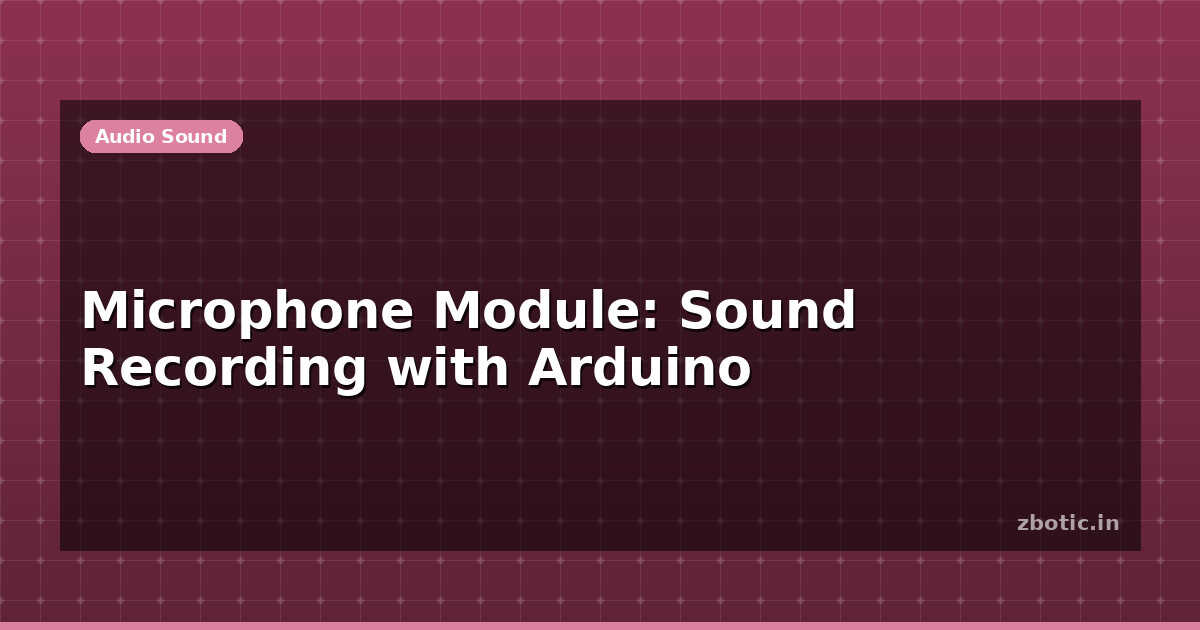 Microphone Module For Recoding Microphone Module: Sound Recording with Arduino | Zbotic