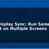 blog multi display sync run same content on multiple screens 614966