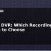blog nvr vs dvr which recording system to choose 613573
