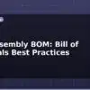 blog pcb assembly bom bill of materials best practices 614880