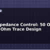 blog pcb impedance control 50 ohm and 90 ohm trace design 614341
