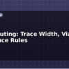 blog pcb routing trace width via and clearance rules 614763