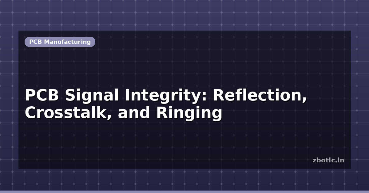 PCB Signal Integrity: Reflection, Crosstalk, and Ringing | Zbotic