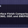 blog pcb surface finish comparison hasl enig osp and enepig 614387