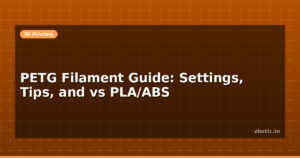 PETG Filament Guide: Settings, Tips, and vs PLA/ABS