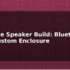 blog portable speaker build bluetooth with custom enclosure 614761