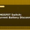 blog power mosfet switch high current battery disconnect 614307