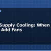 blog power supply cooling when and how to add fans 614633