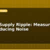 blog power supply ripple measuring and reducing noise 614467