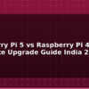 blog raspberry pi 5 vs raspberry pi 4 complete upgrade guide india 2026 612386
