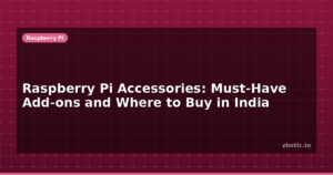 Raspberry Pi Accessories: Must-Have Add-ons and Where to Buy in India