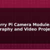 blog raspberry pi camera module photography and video projects 612536