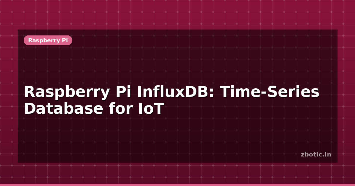 Database Raspberry Pi Raspberry Pi InfluxDB: Time-Series Database for IoT | Zbotic