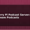 blog raspberry pi podcast server host and stream podcasts 614723