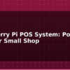 blog raspberry pi pos system point of sale for small shop 613736