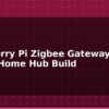 blog raspberry pi zigbee gateway smart home hub build 613619