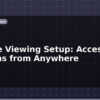 blog remote viewing setup access cameras from anywhere 613634