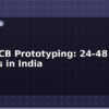 blog rush pcb prototyping 24 48 hour options in india 612821