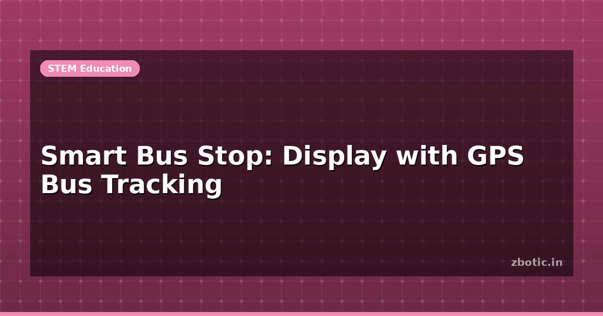 Smart Bus Stop: Display with GPS Bus Tracking | Zbotic