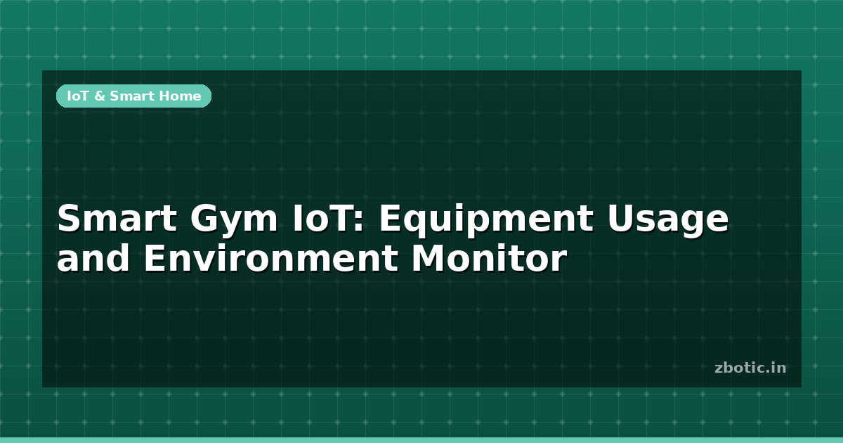 Smart Gym IoT: Equipment Usage and Environment Monitor | Zbotic