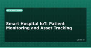 Smart Hospital IoT: Patient Monitoring and Asset Tracking