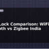 blog smart lock comparison wifi vs bluetooth vs zigbee india 613131