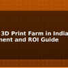 blog start a 3d print farm in india investment and roi guide 612805