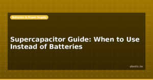 Supercapacitor Guide: When to Use Instead of Batteries