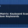 blog switch matrix keyboard scanning for custom keyboards 613253