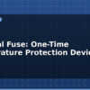 blog thermal fuse one time temperature protection device 614855