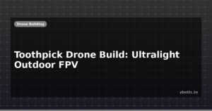 Toothpick Drone Build: Ultralight Outdoor FPV