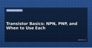 Transistor Basics: NPN, PNP, and When to Use Each