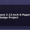 blog waveshare 2 13 inch e paper smart badge project 614148