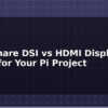 blog waveshare dsi vs hdmi displays which for your pi project 612577