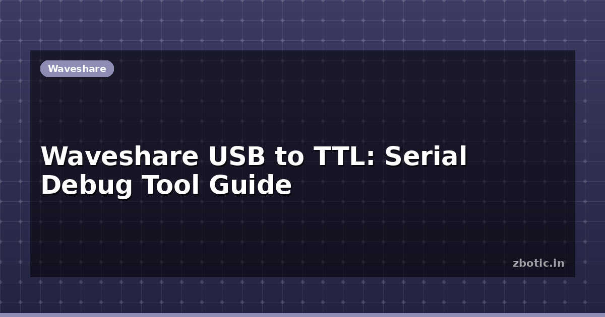 Waveshare USB to TTL: Serial Debug Tool Guide | Zbotic