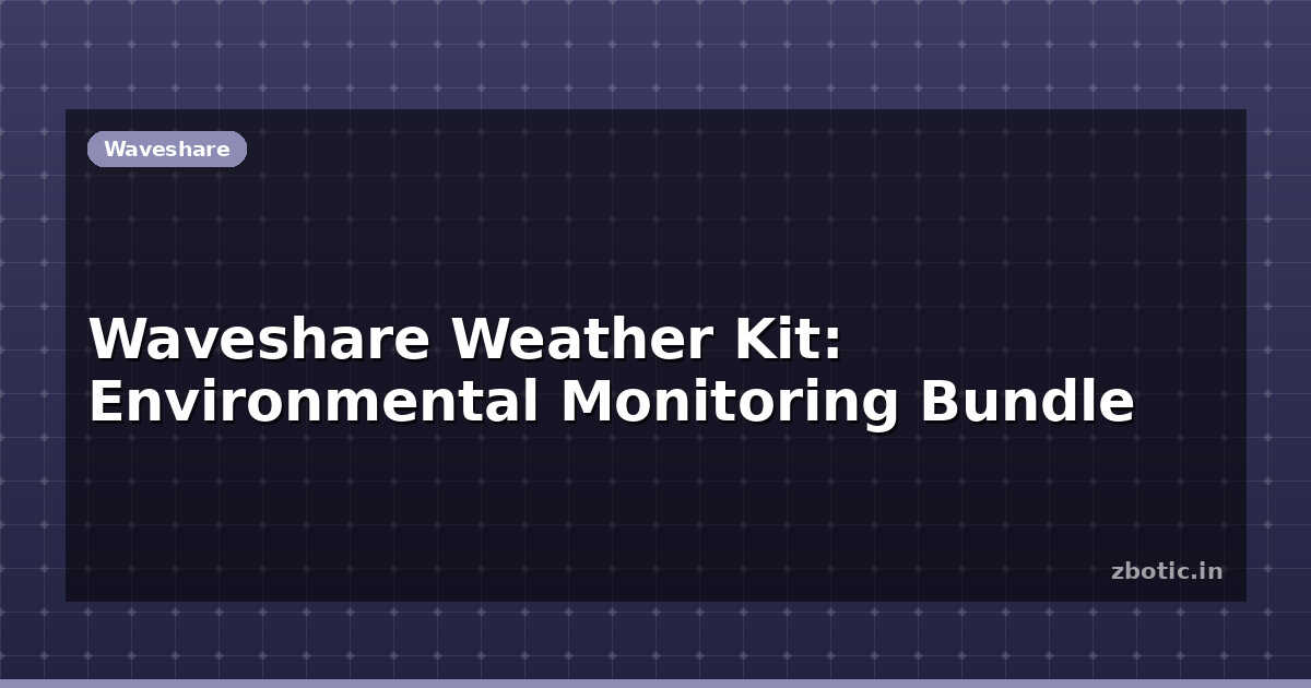 Weather Kit Waveshare Weather Kit: Environmental Monitoring Bundle | Zbotic